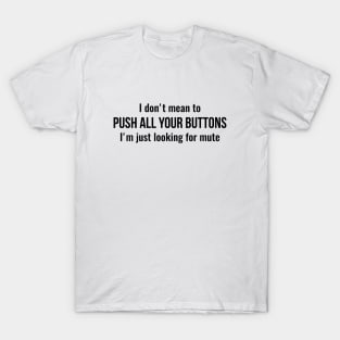 I don't mean to push all your buttons Sarcastic T-Shirt